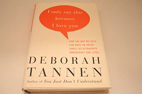 I Only Say This Because I Love You: How the Way We Talk Can Make or Break Family Relationships Throughout Our Lives