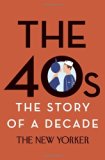 The 40s: The Story of a Decade (New Yorker: The Story of a Decade)