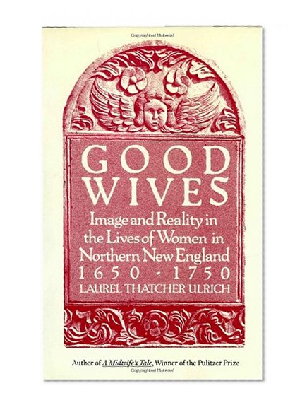 Book Cover Good Wives: Image and Reality in the Lives of Women in Northern New England, 1650-1750