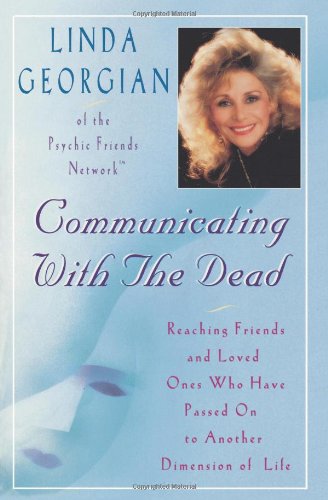 Communicating with the Dead: Reaching Friends and Loved Ones Who Haved Passed On to Another Dimension of Life