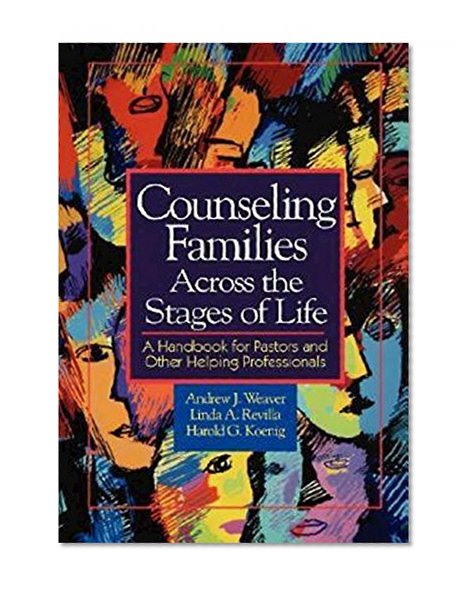 Counseling Families Across the Stages of Life: A Handbook for Pastors and Other Helping Professionals