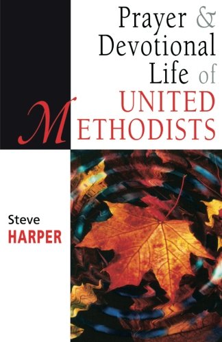 Prayer and Devotional Life of United Methodists (United Methodist Studies)