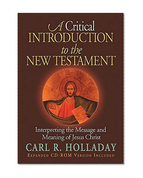 A Critical Introduction to the New Testament: Interpreting the Message and Meaning of Jesus Christ