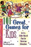 101 Great Games for Kids: Active, Bible-Based Fun for Christian Education