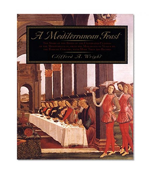 Book Cover A Mediterranean Feast: The Story of the Birth of the Celebrated Cuisines of the Mediterranean from the Merchants of Venice to the Barbary Corsairs, with More than 500 Recipes