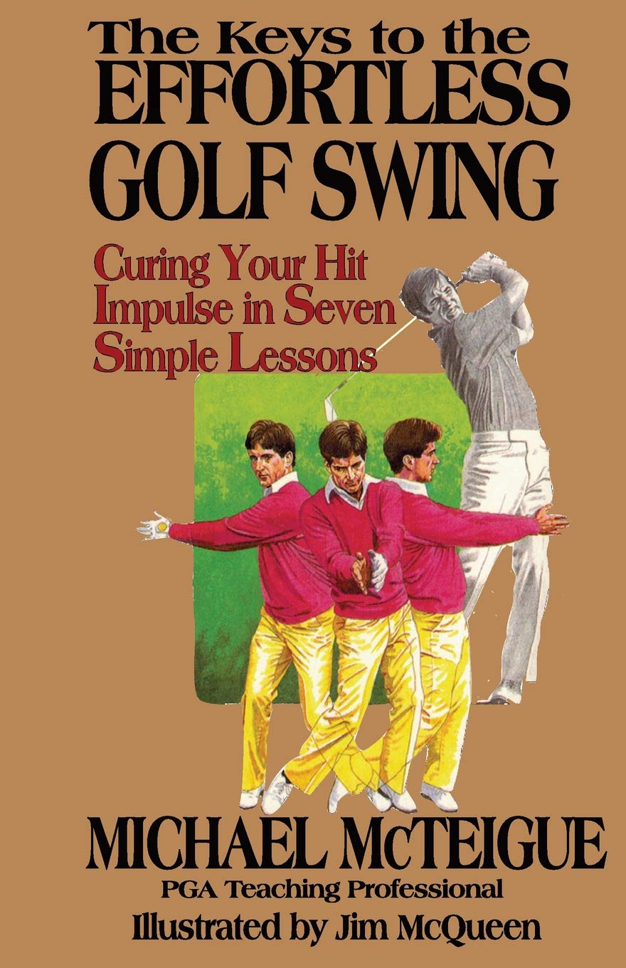 Book Cover The Keys to the Effortless Golf Swing: Curing Your Hit Impulse in Seven Simple Lessons
