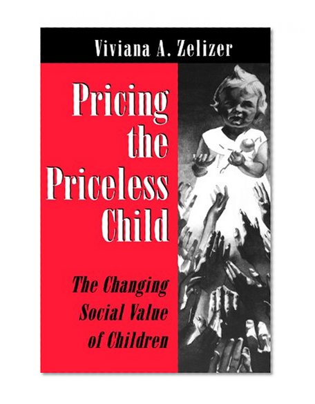 Book Cover Pricing the Priceless Child: The Changing Social Value of Children