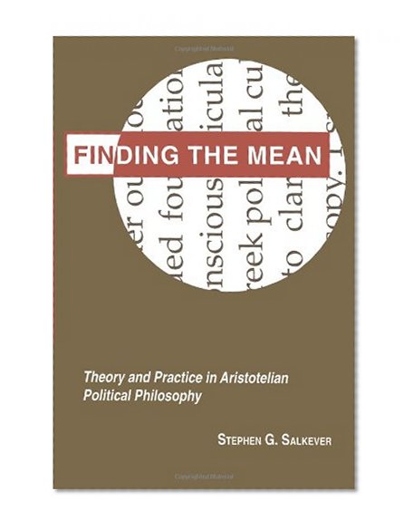 Finding the Mean: Theory and Practice in Aristotelian Political Philosophy (Princeton Legacy Library)