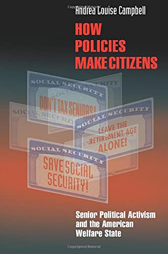 Book Cover How Policies Make Citizens: Senior Political Activism and the American Welfare State (Princeton Studies in American Politics: Historical, International, and Comparative Perspectives, 126)