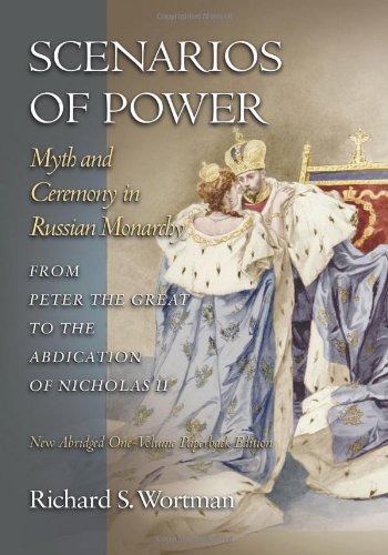 Scenarios of Power: Myth and Ceremony in Russian Monarchy from Peter the Great to the Abdication of Nicholas II (Studies of the Harriman Institute, Columbia University)