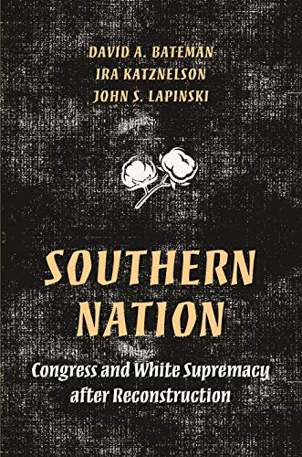 Book Cover Southern Nation: Congress and White Supremacy after Reconstruction (Princeton Studies in American Politics: Historical, International, and Comparative Perspectives, 158)