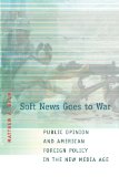 Soft News Goes to War: Public Opinion and American Foreign Policy in the New Media Age