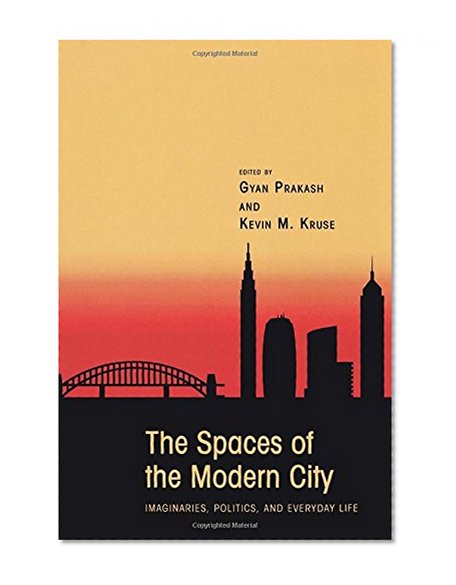 The Spaces of the Modern City: Imaginaries, Politics, and Everyday Life (Publications in Partnership with the Shelby Cullom Davis Center at Princeton University)