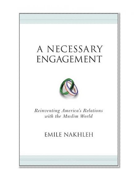 A Necessary Engagement: Reinventing America's Relations with the Muslim World (Princeton Studies in Muslim Politics)