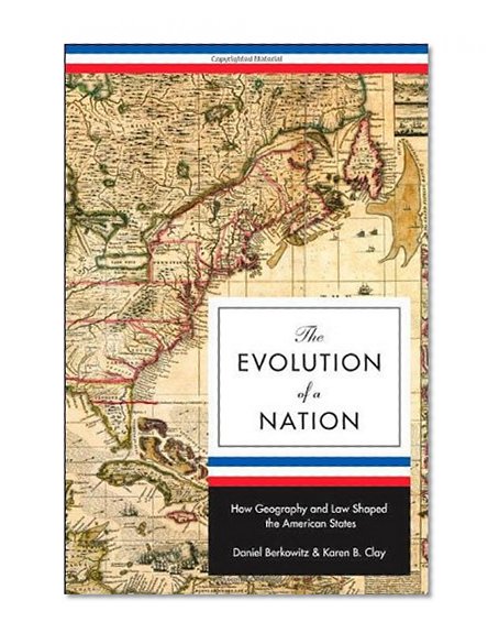 The Evolution of a Nation: How Geography and Law Shaped the American States (The Princeton Economic History of the Western World)