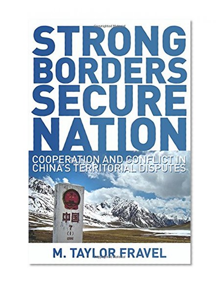 Strong Borders, Secure Nation: Cooperation and Conflict in China's Territorial Disputes (Princeton Studies in International History and Politics)