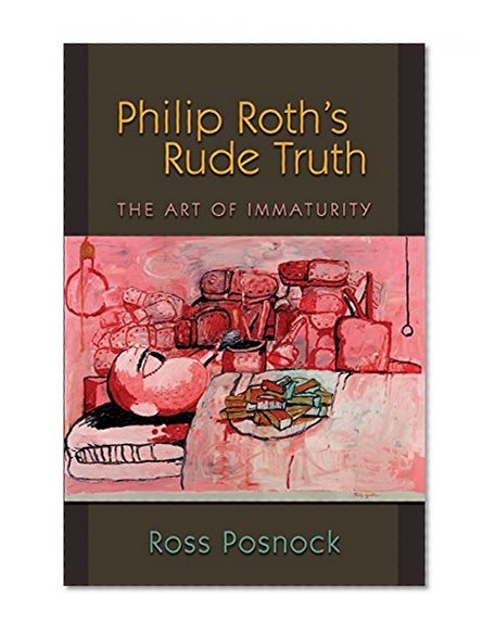 Philip Roth's Rude Truth: The Art of Immaturity