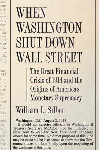 Book Cover When Washington Shut Down Wall Street: The Great Financial Crisis of 1914 and the Origins of America's Monetary Supremacy