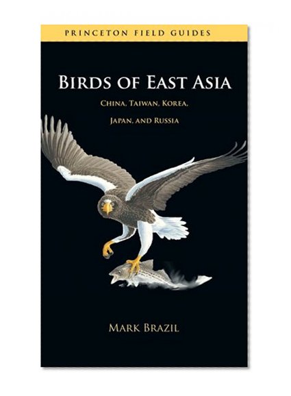 Birds of East Asia: China, Taiwan, Korea, Japan, and Russia (Princeton Field Guides)