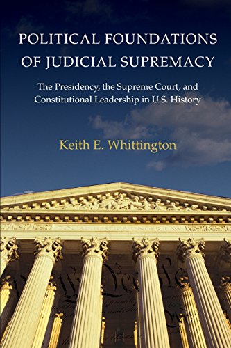 Book Cover Political Foundations of Judicial Supremacy: The Presidency, the Supreme Court, and Constitutional Leadership in U.S. History (Princeton Studies in ... International, and Comparative Perspectives)