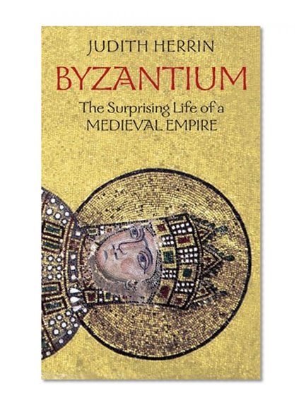 Book Cover Byzantium: The Surprising Life of a Medieval Empire
