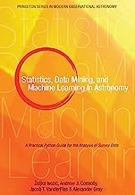 Book Cover Statistics, Data Mining, and Machine Learning in Astronomy: A Practical Python Guide for the Analysis of Survey Data (Princeton Series in Modern Observational Astronomy)