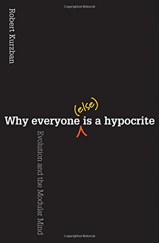 Book Cover Why Everyone (Else) Is a Hypocrite: Evolution and the Modular Mind