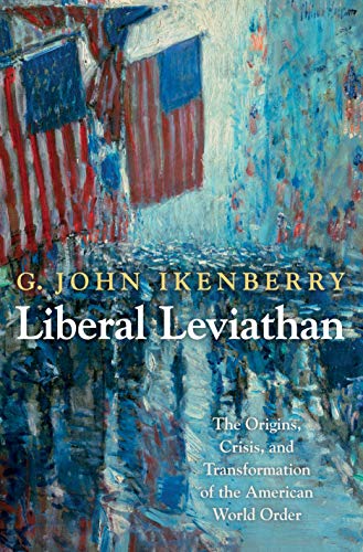 Book Cover Liberal Leviathan: The Origins, Crisis, and Transformation of the American World Order (Princeton Studies in International History and Politics, 141)