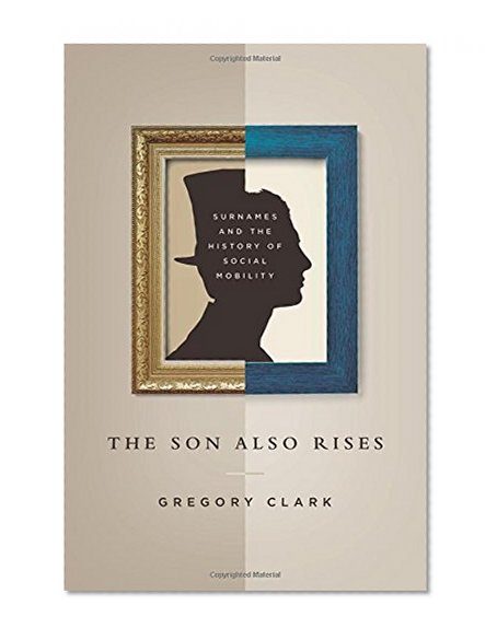 Book Cover The Son Also Rises: Surnames and the History of Social Mobility (The Princeton Economic History of the Western World)