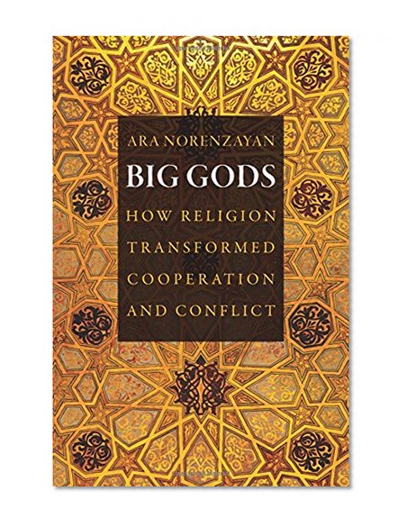 Big Gods: How Religion Transformed Cooperation and Conflict