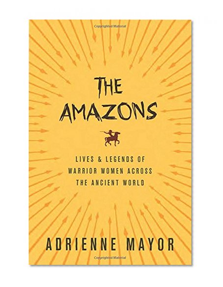 Book Cover The Amazons: Lives and Legends of Warrior Women across the Ancient World