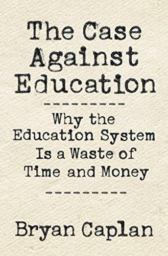 Book Cover The Case against Education: Why the Education System Is a Waste of Time and Money