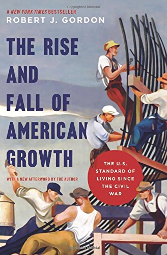 Book Cover The Rise and Fall of American Growth: The U.S. Standard of Living since the Civil War (The Princeton Economic History of the Western World, 70)