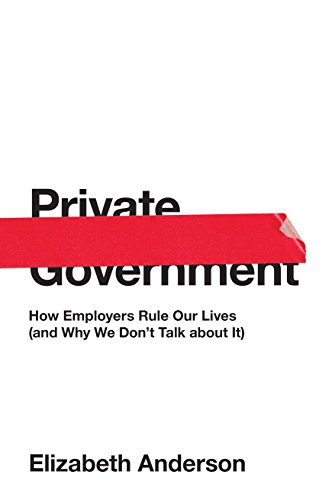 Book Cover Private Government: How Employers Rule Our Lives (and Why We Don't Talk about It) (The University Center for Human Values Series, 44)