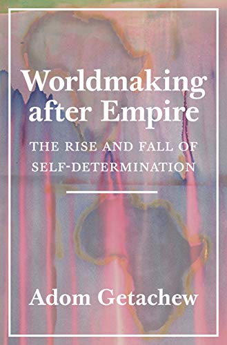 Book Cover Worldmaking after Empire: The Rise and Fall of Self-Determination