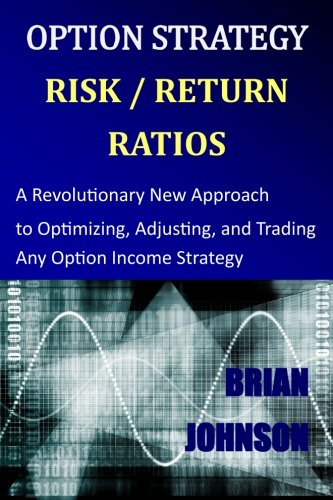 Book Cover Option Strategy Risk / Return Ratios: A Revolutionary New Approach to Optimizing, Adjusting, and Trading Any Option Income Strategy