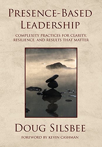 Book Cover Presence-Based Leadership: Complexity Practices for Clarity, Resilience, and Results That Matter