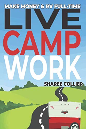 Book Cover Live Camp Work: How to make money while living in an RV & travel full-time, plus 1000+ employers who hire RVers