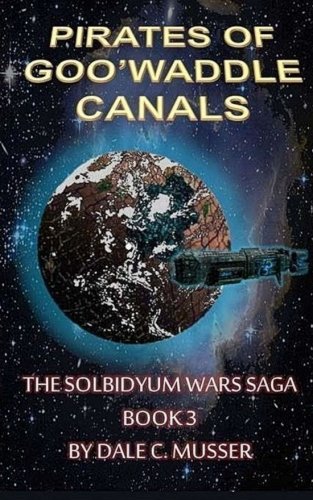 The Pirates of Goo'Waddle Canals: The Solbidyum Wars Saga - 3 (Soldidyum Wars Saga) (Volume 3)