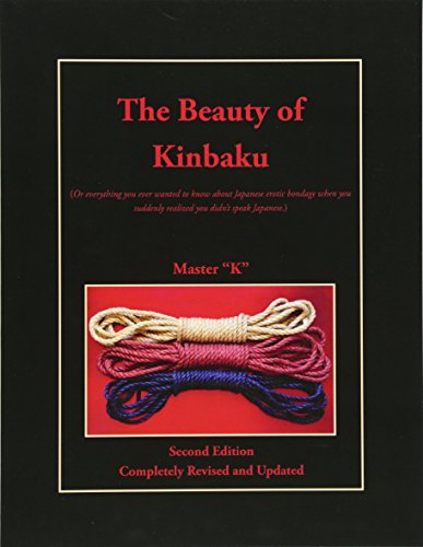 Book Cover The Beauty of Kinbaku: (Or everything you ever wanted to know about Japanese erotic bondage when you suddenly realized you didn't speak Japanese.) Second Edition - Completely Revised and Updated