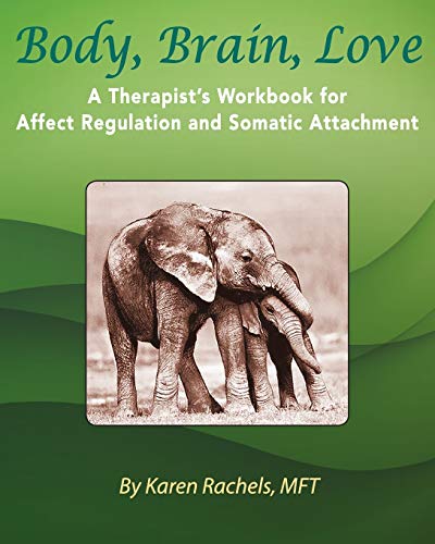 Book Cover Body, Brain, Love: A Therapist's Workbook for Affect Regulation and Somatic Attachment