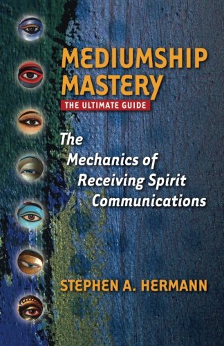 Book Cover Mediumship Mastery: The Mechanics of Receiving Spirit Communications: The Ultimate Guide