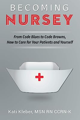 Book Cover Becoming Nursey: From Code Blues to Code Browns, How to Care for Your Patients and Yourself