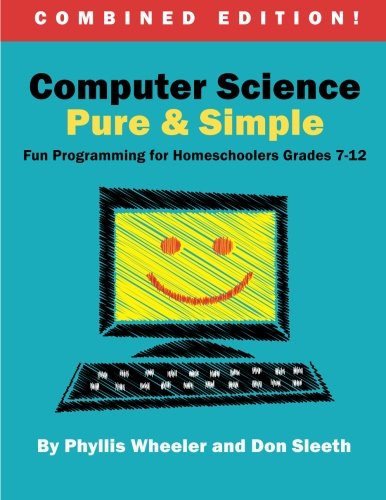 Book Cover Computer Science Pure and Simple, Combined Edition: Fun Programming for Homeschoolers Grades 7-12