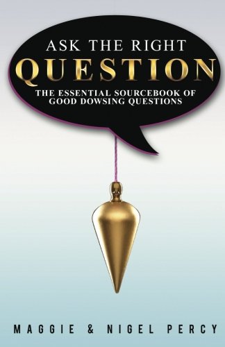 Book Cover Ask The Right Question: The Essential Sourcebook Of Good Dowsing Questions