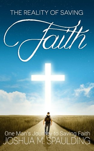 The Reality of Saving Faith: One man's journey to saving faith