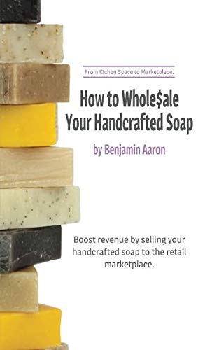 Book Cover How to Wholesale Your Handcrafted Soap: From Kitchen Space to Marketplace