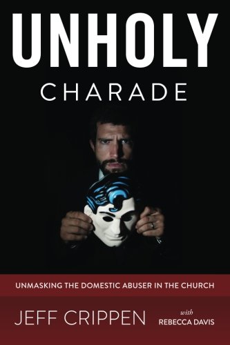 Book Cover Unholy Charade: Unmasking the Domestic Abuser in the Church