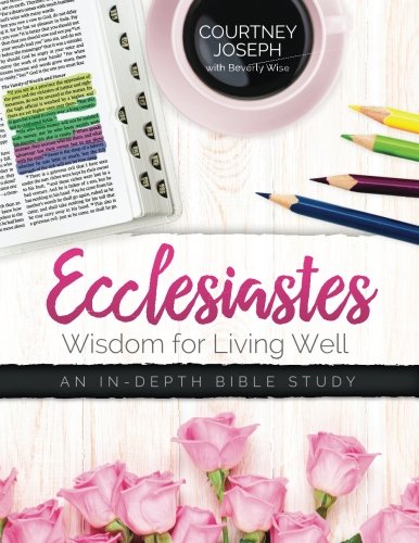 Book Cover Ecclesiastes: Wisdom For Living Well: An In-depth Bible Study