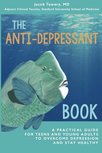 Book Cover The Anti-Depressant Book: A Practical Guide for Teens and Young Adults to Overcome Depression and Stay Healthy